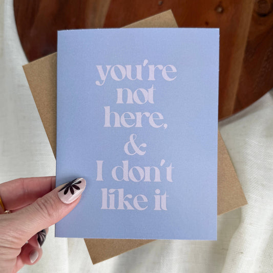 "You're not here & I don't like it" Greeting Card