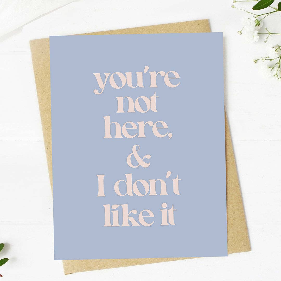 "You're not here & I don't like it" Greeting Card